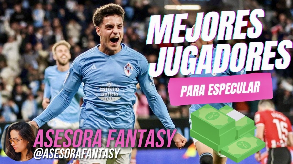 Mejores jugadores para especular en Fantasy by Asesora Fantasy  (Parte 1)